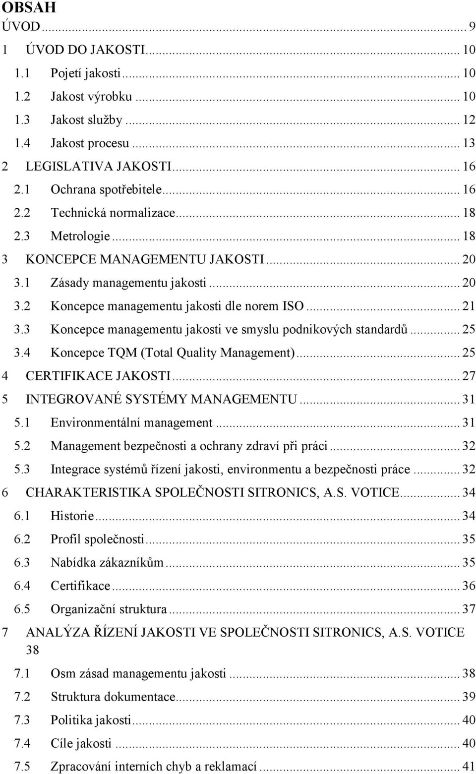 3 Koncepce managementu jakosti ve smyslu podnikových standardů... 25 3.4 Koncepce TQM (Total Quality Management)... 25 4 CERTIFIKACE JAKOSTI... 27 5 INTEGROVANÉ SYSTÉMY MANAGEMENTU... 31 5.