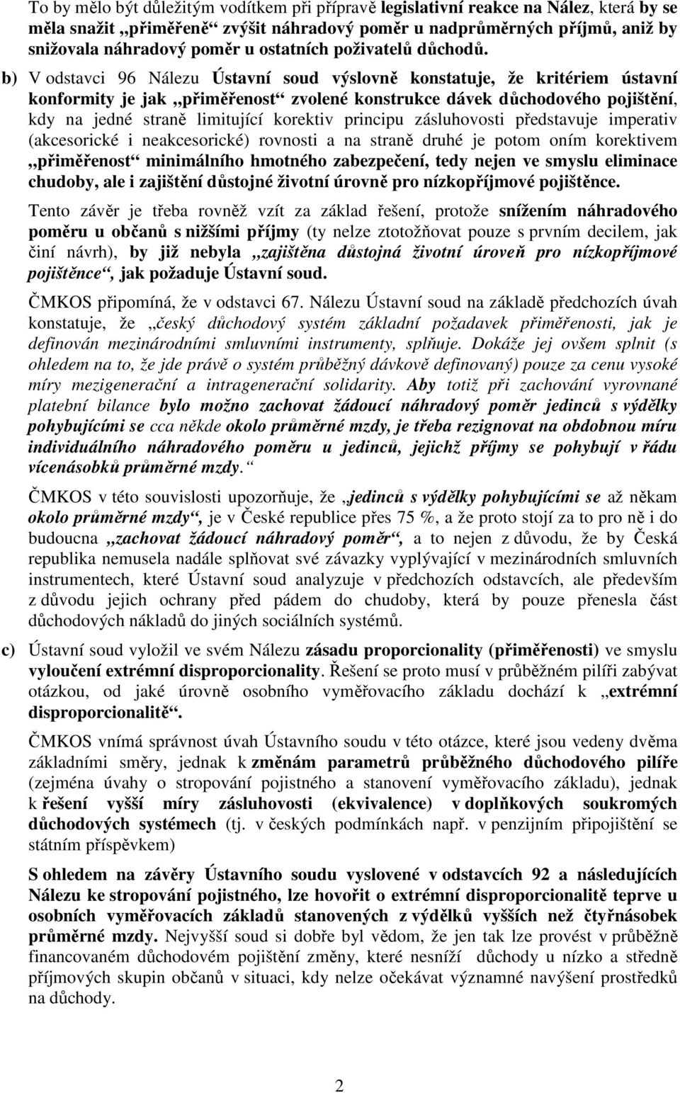 b) V odstavci 96 Nálezu Ústavní soud výslovně konstatuje, že kritériem ústavní konformity je jak přiměřenost zvolené konstrukce dávek důchodového pojištění, kdy na jedné straně limitující korektiv