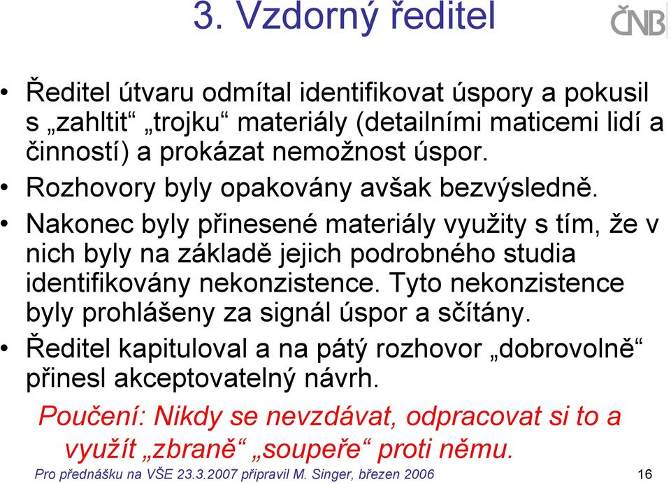 Nakonec byly přinesené materiály využity s tím, že v nich byly na základě jejich podrobného studia identifikovány nekonzistence.