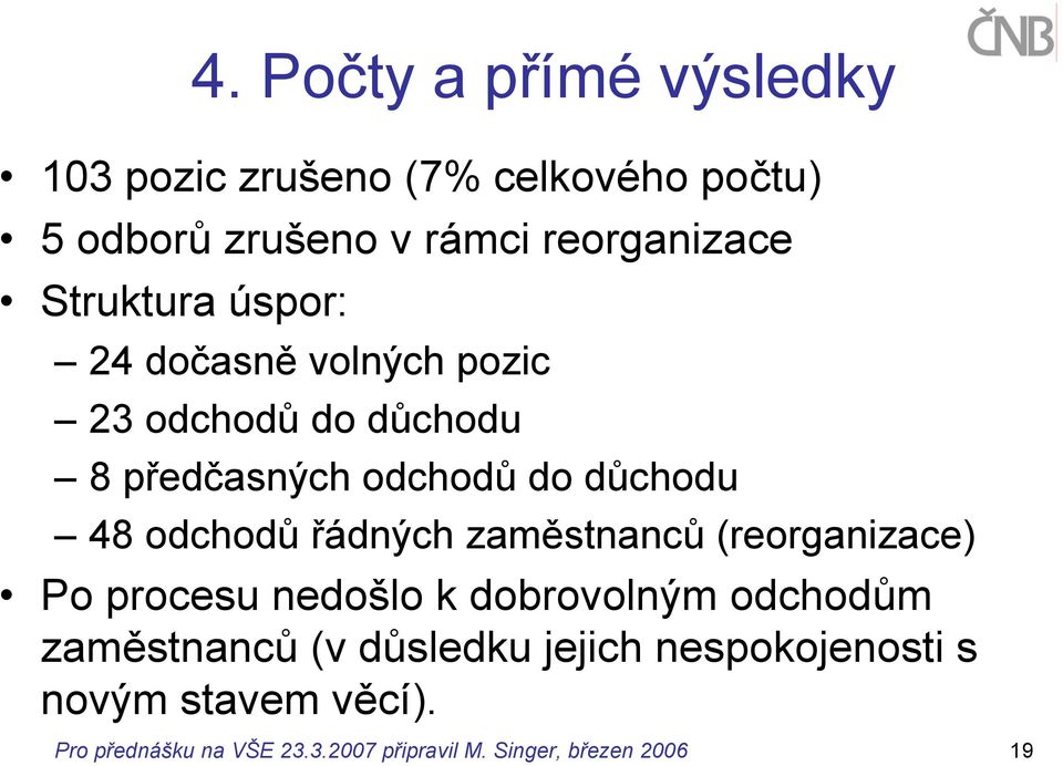 odchodů řádných zaměstnanců (reorganizace) Po procesu nedošlo k dobrovolným odchodům zaměstnanců (v