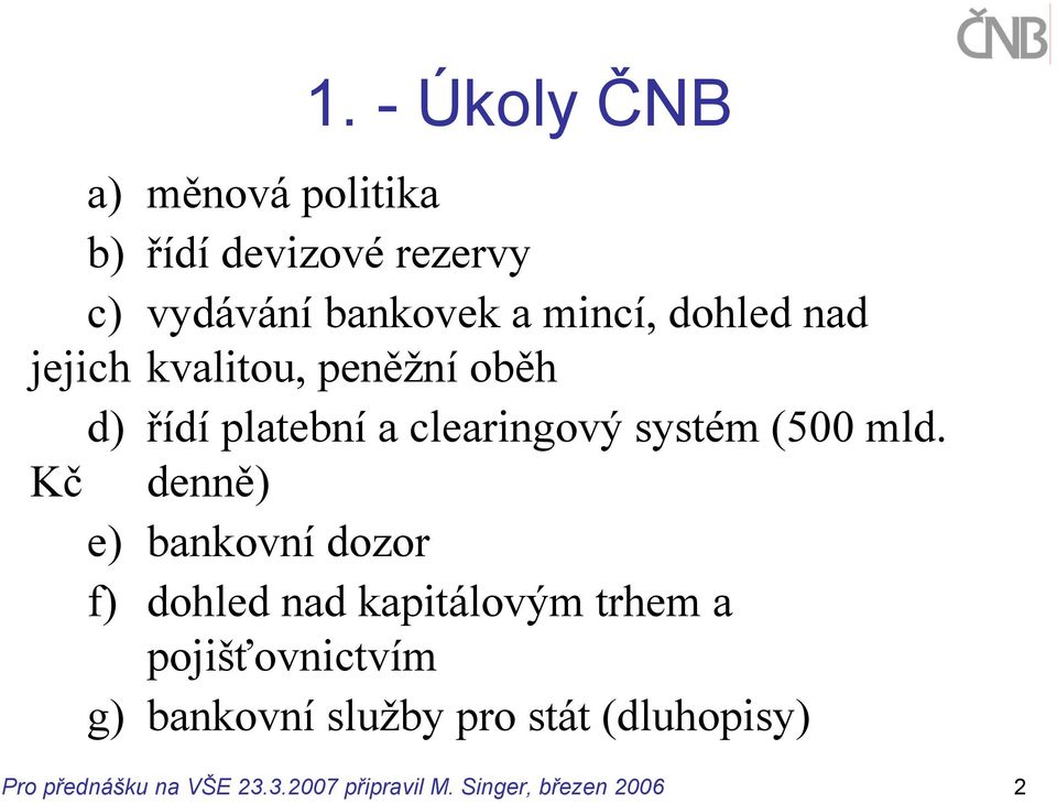 Kč denně) e) bankovní dozor f) dohled nad kapitálovým trhem a pojišťovnictvím g) bankovní