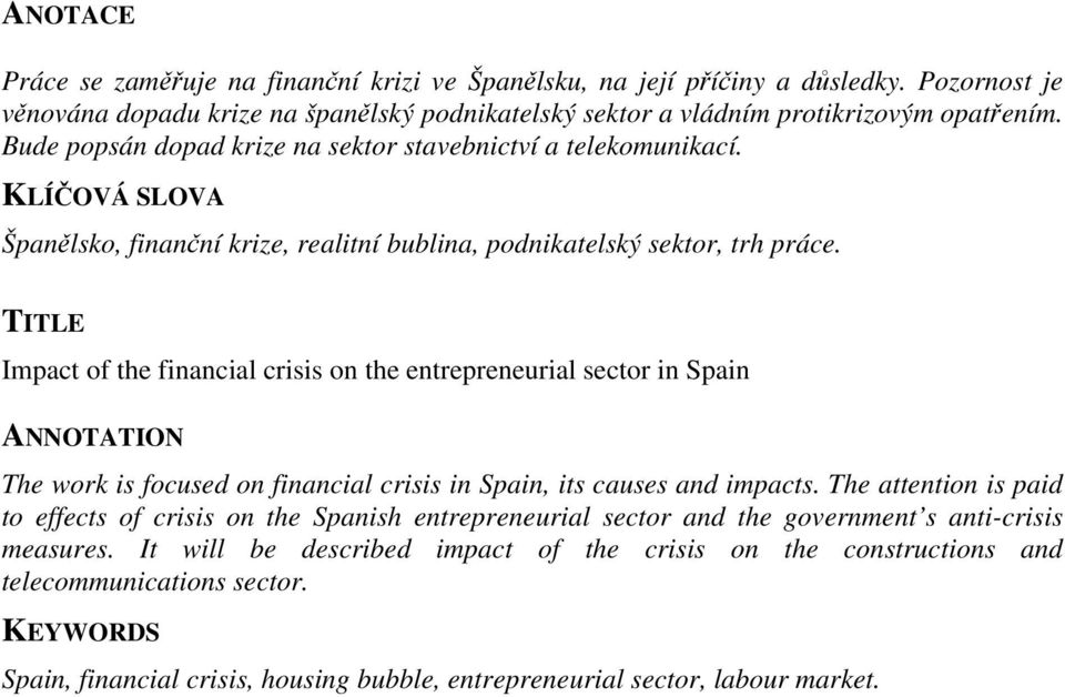TITLE Impact of the financial crisis on the entrepreneurial sector in Spain ANNOTATION The work is focused on financial crisis in Spain, its causes and impacts.