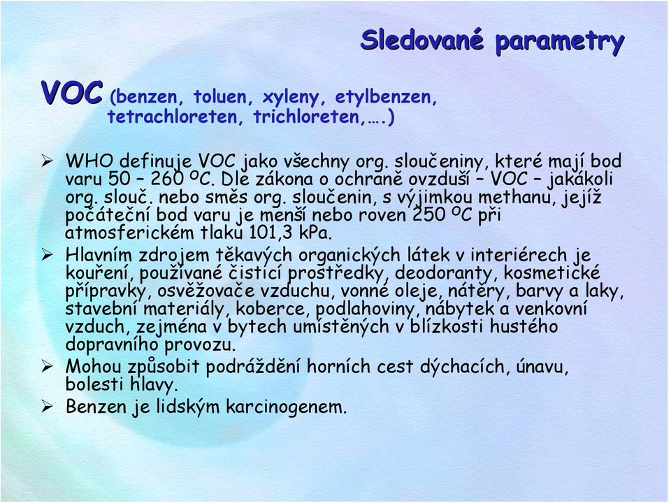 Hlavním zdrojem těkavých organických látek v interiérech je kouření, používané čisticí prostředky, deodoranty, kosmetické přípravky, osvěžovače vzduchu, vonné oleje, nátěry, barvy a laky, stavební