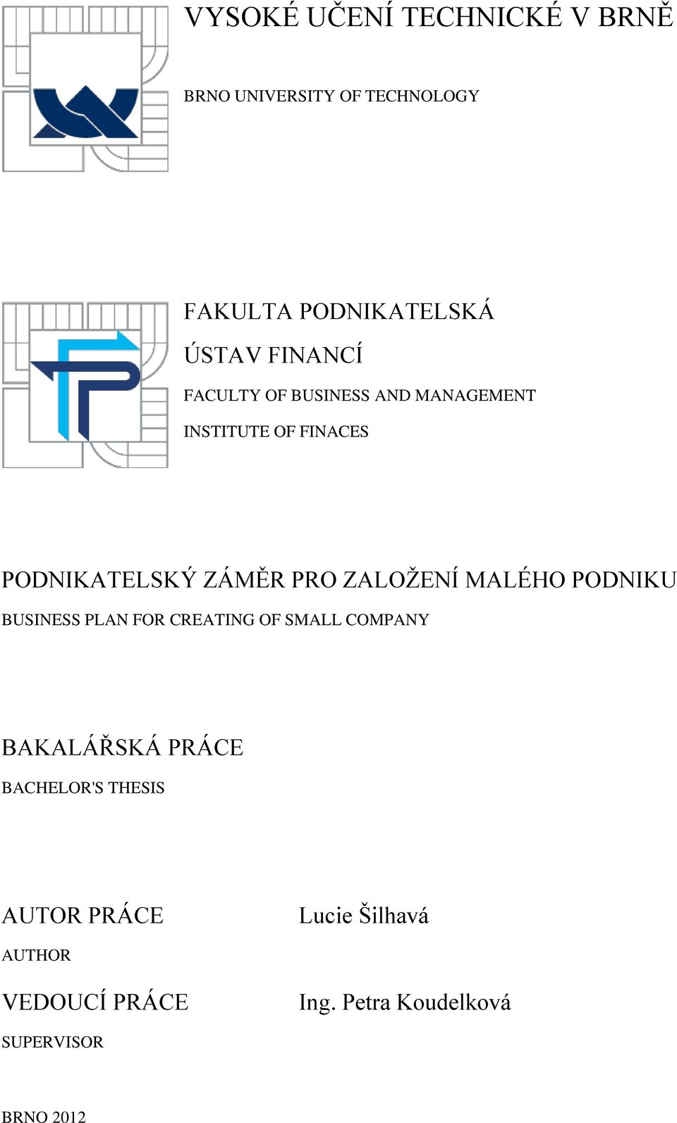 ZALOŽENÍ MALÉHO PODNIKU BUSINESS PLAN FOR CREATING OF SMALL COMPANY BAKALÁŘSKÁ PRÁCE