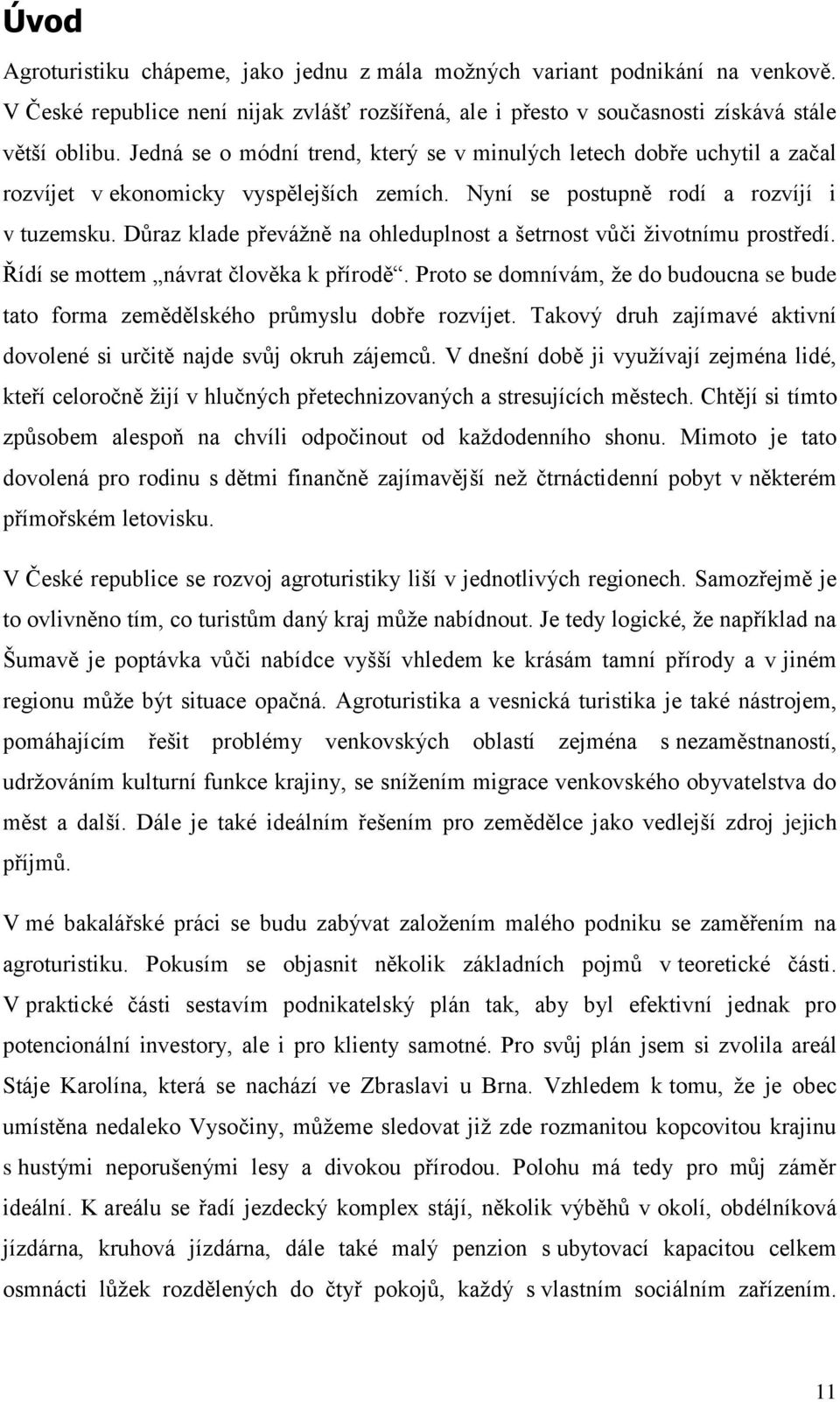 Důraz klade převážně na ohleduplnost a šetrnost vůči životnímu prostředí. Řídí se mottem návrat člověka k přírodě.