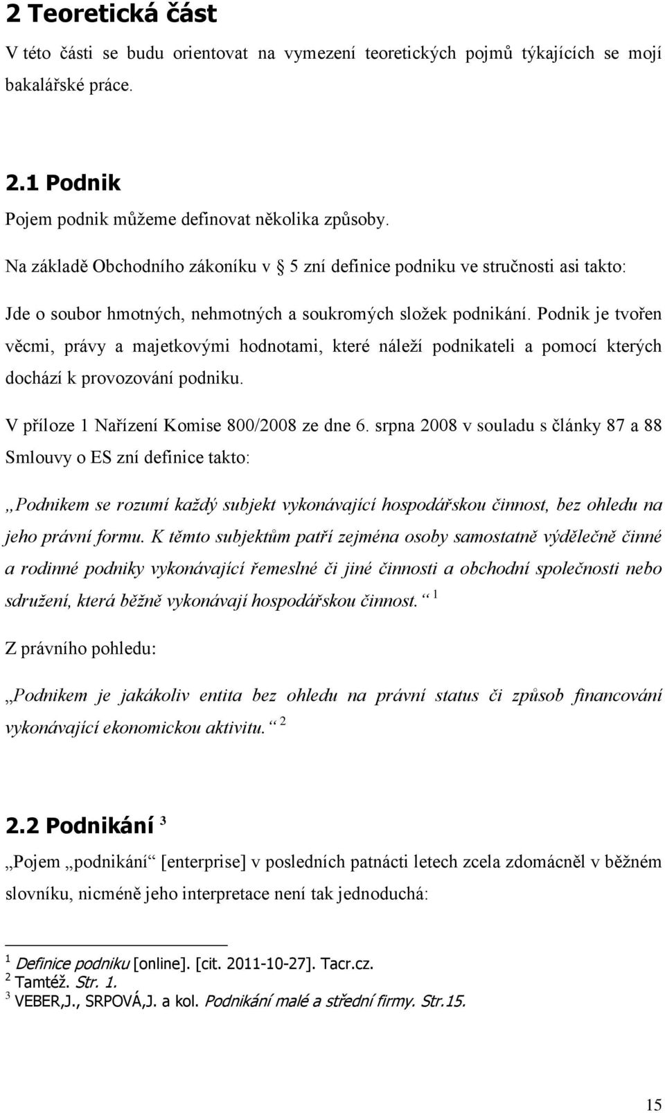 Podnik je tvořen věcmi, právy a majetkovými hodnotami, které náleží podnikateli a pomocí kterých dochází k provozování podniku. V příloze 1 Nařízení Komise 800/2008 ze dne 6.