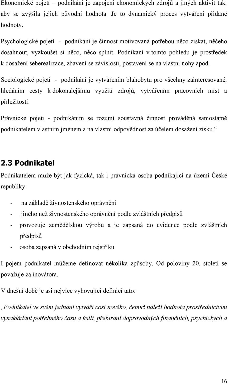 Podnikání v tomto pohledu je prostředek k dosažení seberealizace, zbavení se závislosti, postavení se na vlastní nohy apod.