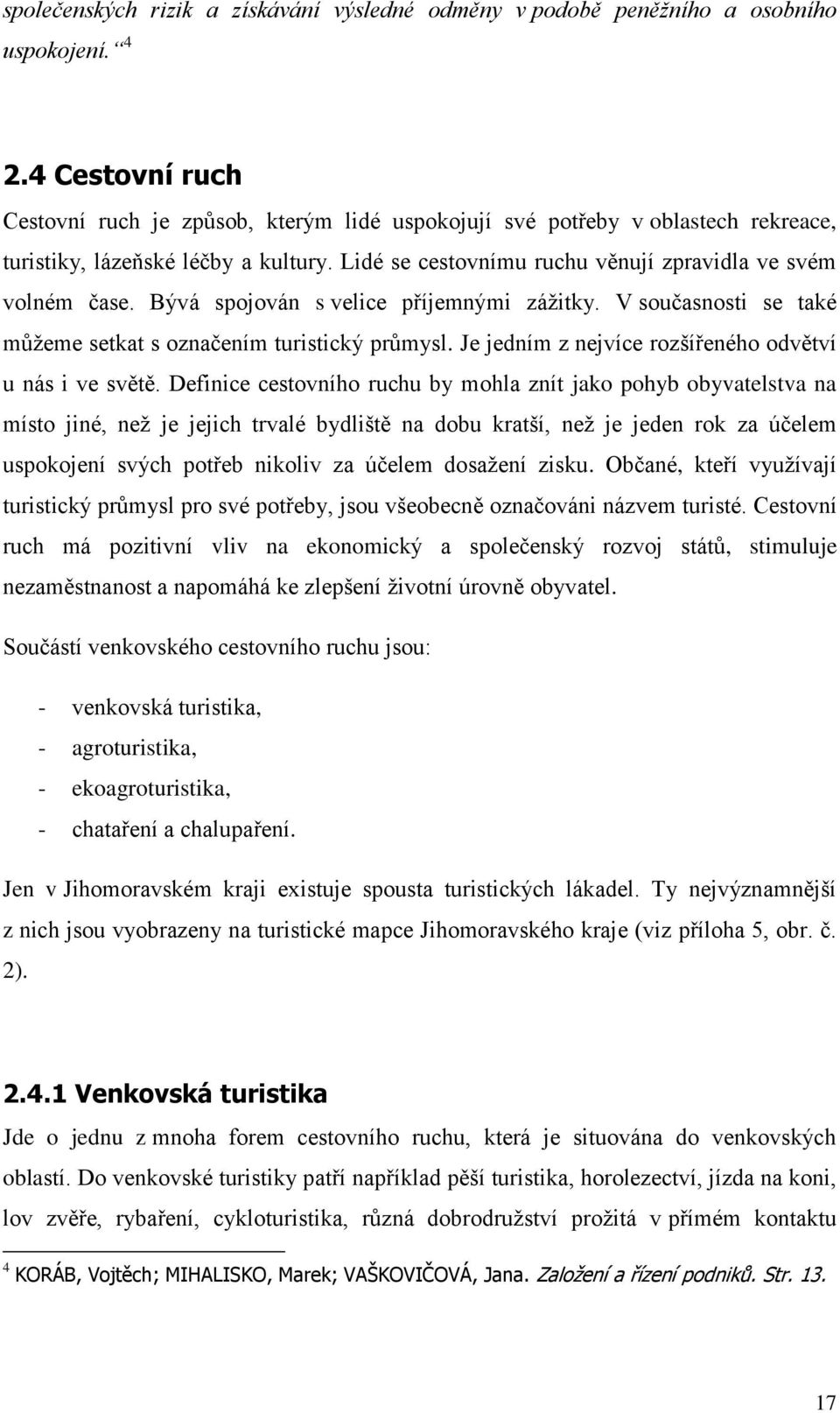 Bývá spojován s velice příjemnými zážitky. V současnosti se také můžeme setkat s označením turistický průmysl. Je jedním z nejvíce rozšířeného odvětví u nás i ve světě.