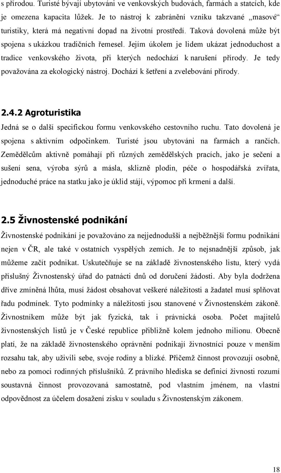 Jejím úkolem je lidem ukázat jednoduchost a tradice venkovského života, při kterých nedochází k narušení přírody. Je tedy považována za ekologický nástroj. Dochází k šetření a zvelebování přírody. 2.