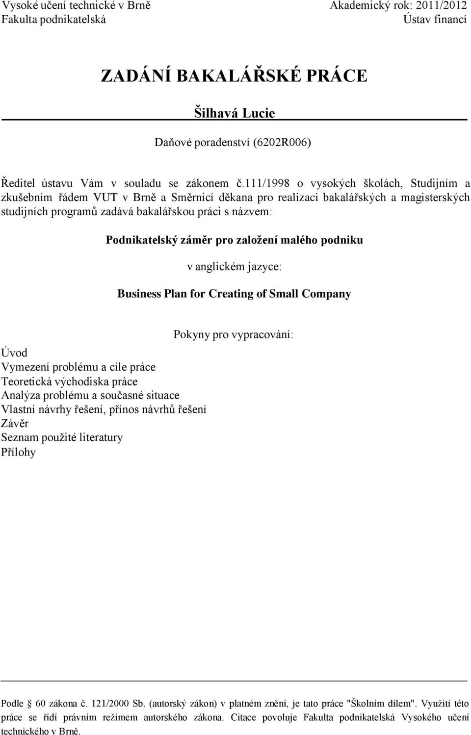 záměr pro založení malého podniku v anglickém jazyce: Business Plan for Creating of Small Company Úvod Vymezení problému a cíle práce Teoretická východiska práce Analýza problému a současné situace