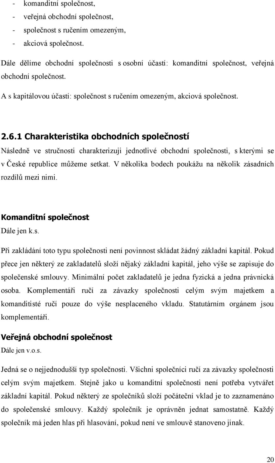 1 Charakteristika obchodních společností Následně ve stručnosti charakterizuji jednotlivé obchodní společnosti, s kterými se v České republice můžeme setkat.