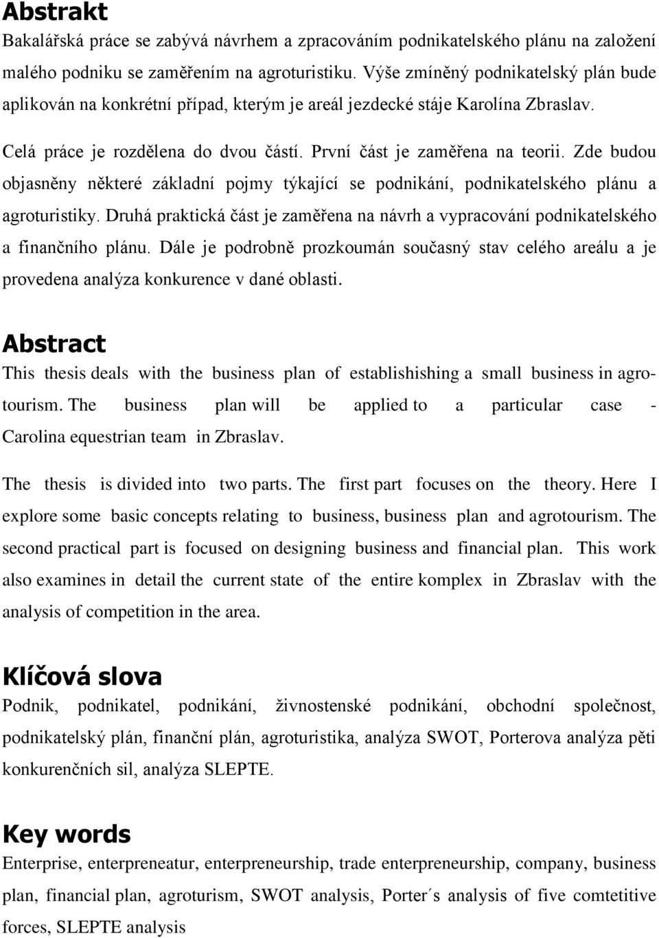 Zde budou objasněny některé základní pojmy týkající se podnikání, podnikatelského plánu a agroturistiky. Druhá praktická část je zaměřena na návrh a vypracování podnikatelského a finančního plánu.