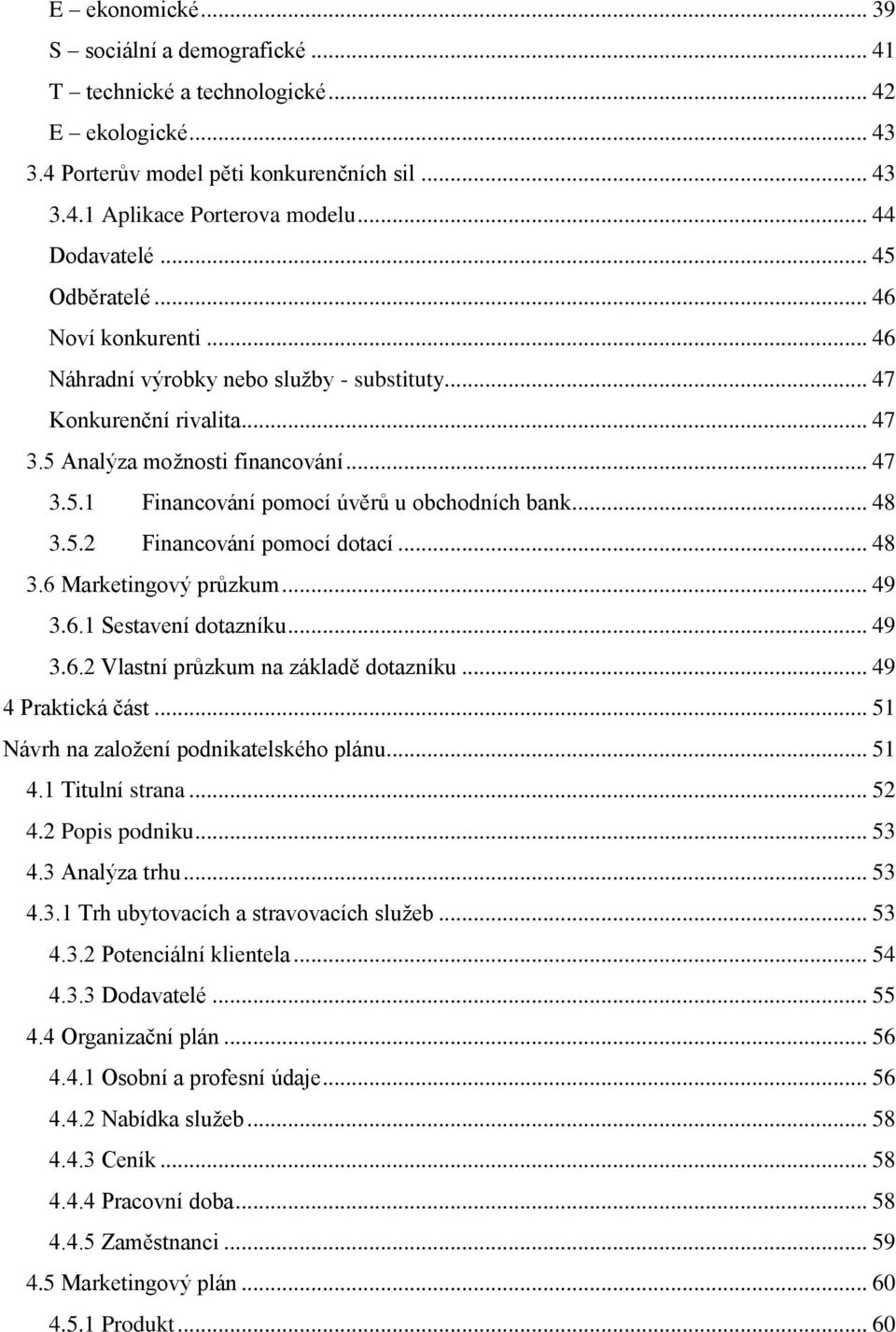 .. 48 3.5.2 Financování pomocí dotací... 48 3.6 Marketingový průzkum... 49 3.6.1 Sestavení dotazníku... 49 3.6.2 Vlastní průzkum na základě dotazníku... 49 4 Praktická část.