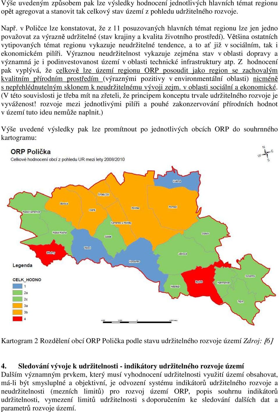 Většina ostatních vytipovaných témat regionu vykazuje tendence, a to ať již v sociálním, tak i ekonomickém pilíři.