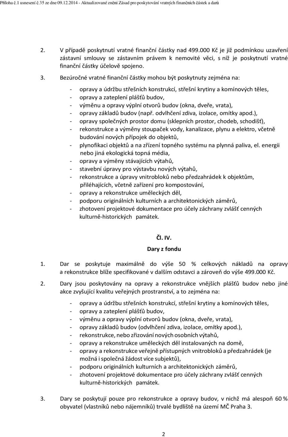 Bezúročné vratné finanční částky mohou být poskytnuty zejména na: - opravy a údržbu střešních konstrukcí, střešní krytiny a komínových těles, - opravy a zateplení plášťů budov, - výměnu a opravy