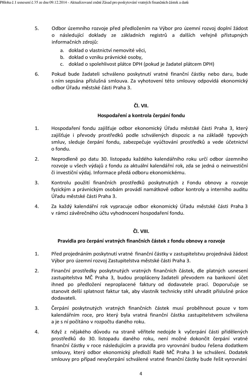 Pokud bude žadateli schváleno poskytnutí vratné finanční částky nebo daru, bude s ním sepsána příslušná smlouva. Za vyhotovení této smlouvy odpovídá ekonomický odbor Úřadu městské části Praha 3. Čl.