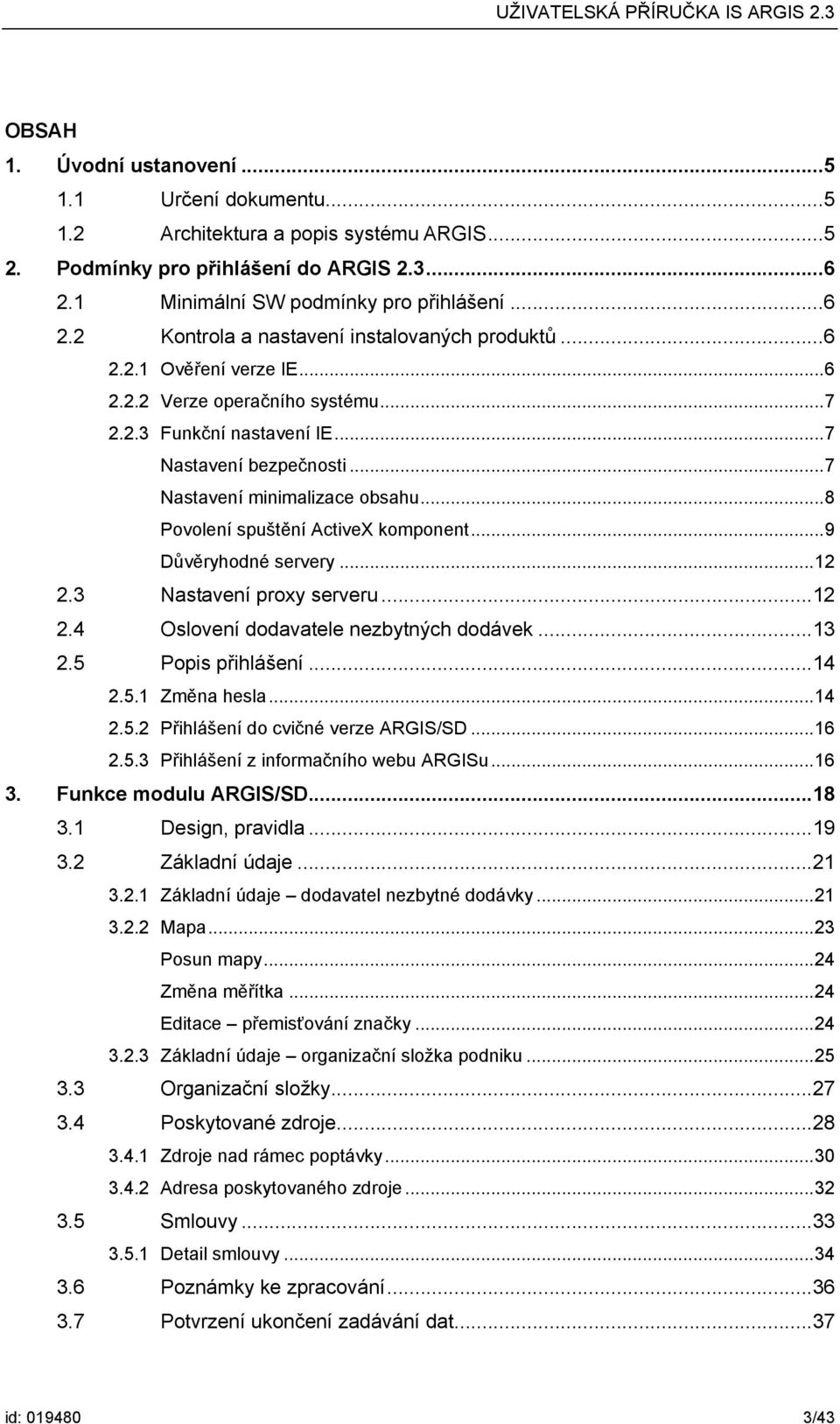 .. 9 Důvěryhodné servery... 12 2.3 Nastavení proxy serveru... 12 2.4 Oslovení dodavatele nezbytných dodávek... 13 2.5 Popis přihlášení... 14 2.5.1 Změna hesla... 14 2.5.2 Přihlášení do cvičné verze ARGIS/SD.