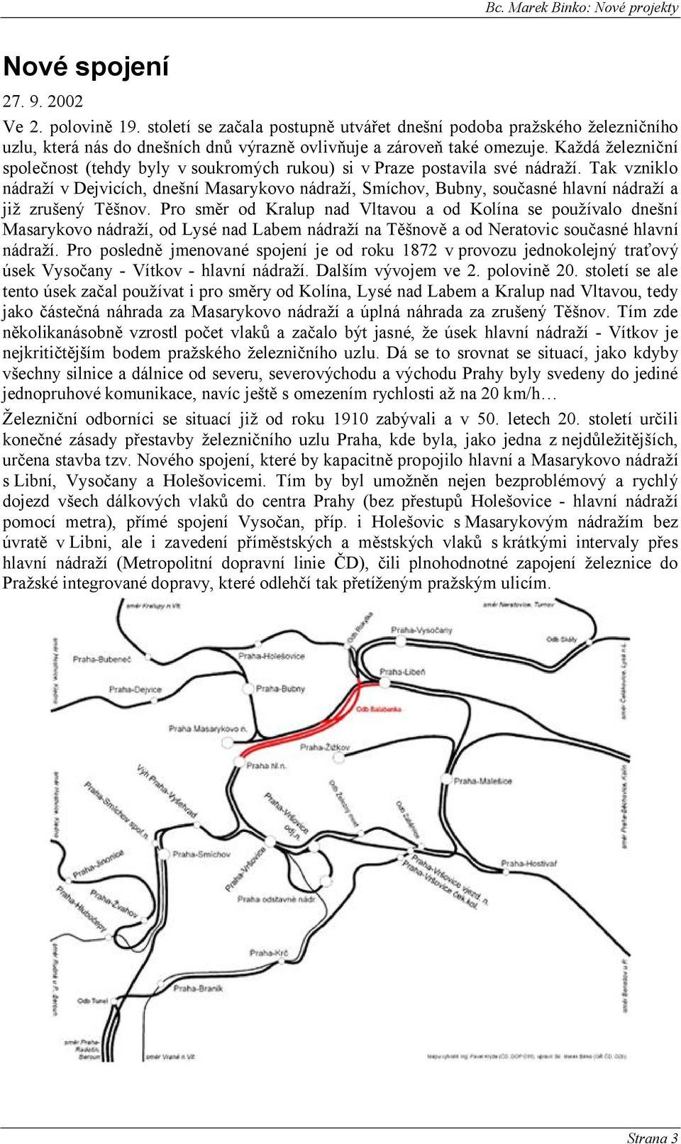 Tak vzniklo nádraží v Dejvicích, dnešní Masarykovo nádraží, Smíchov, Bubny, současné hlavní nádraží a již zrušený Těšnov.