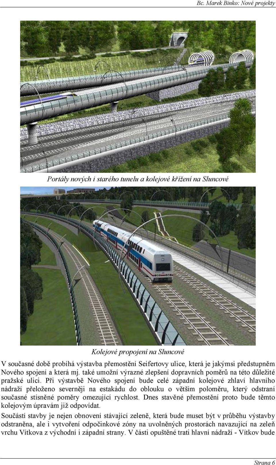 Při výstavbě Nového spojení bude celé západní kolejové zhlaví hlavního nádraží přeloženo severněji na estakádu do oblouku o větším poloměru, který odstraní současné stísněné poměry omezující rychlost.