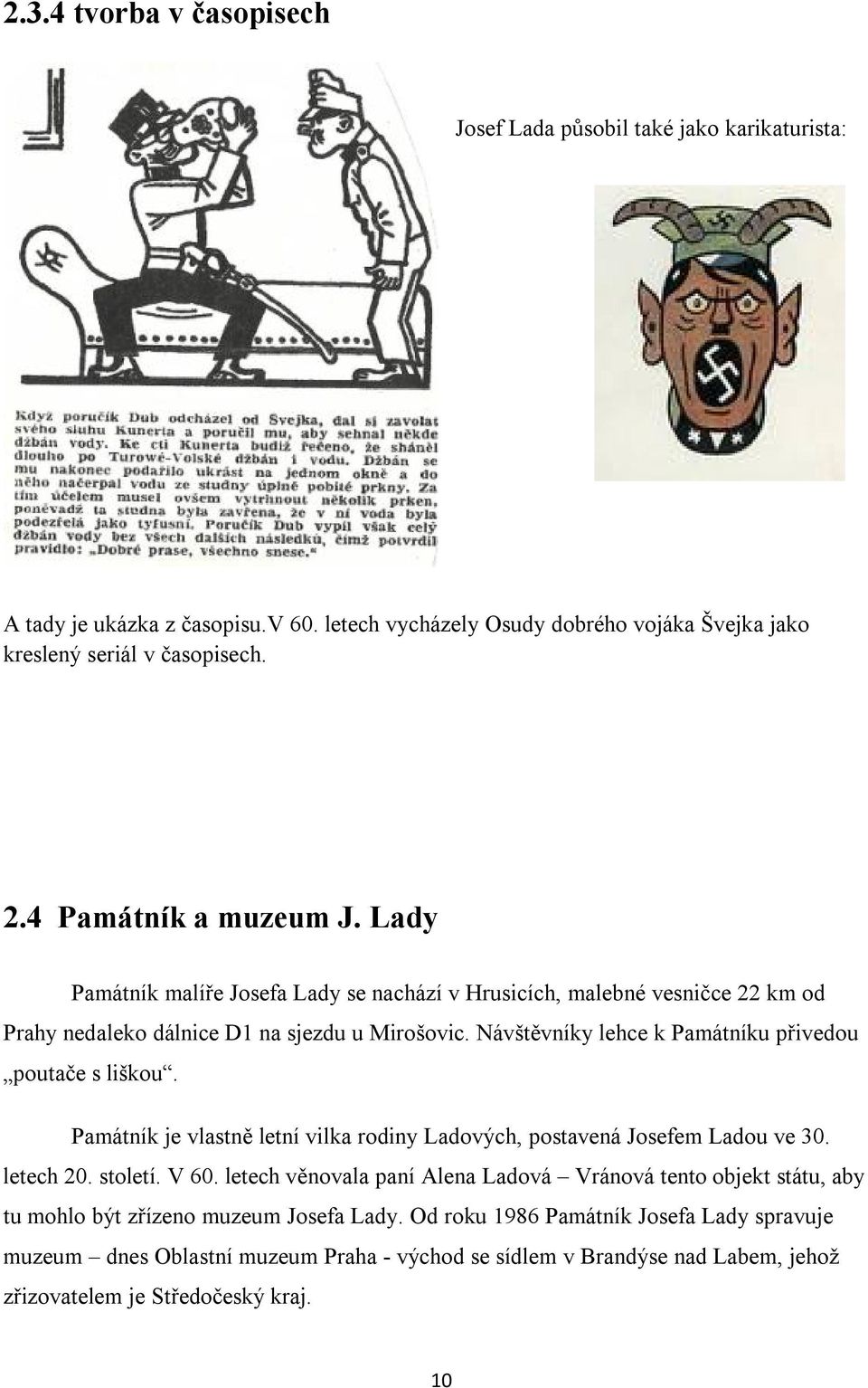 Návštěvníky lehce k Památníku přivedou poutače s liškou. Památník je vlastně letní vilka rodiny Ladových, postavená Josefem Ladou ve 30. letech 20. století. V 60.