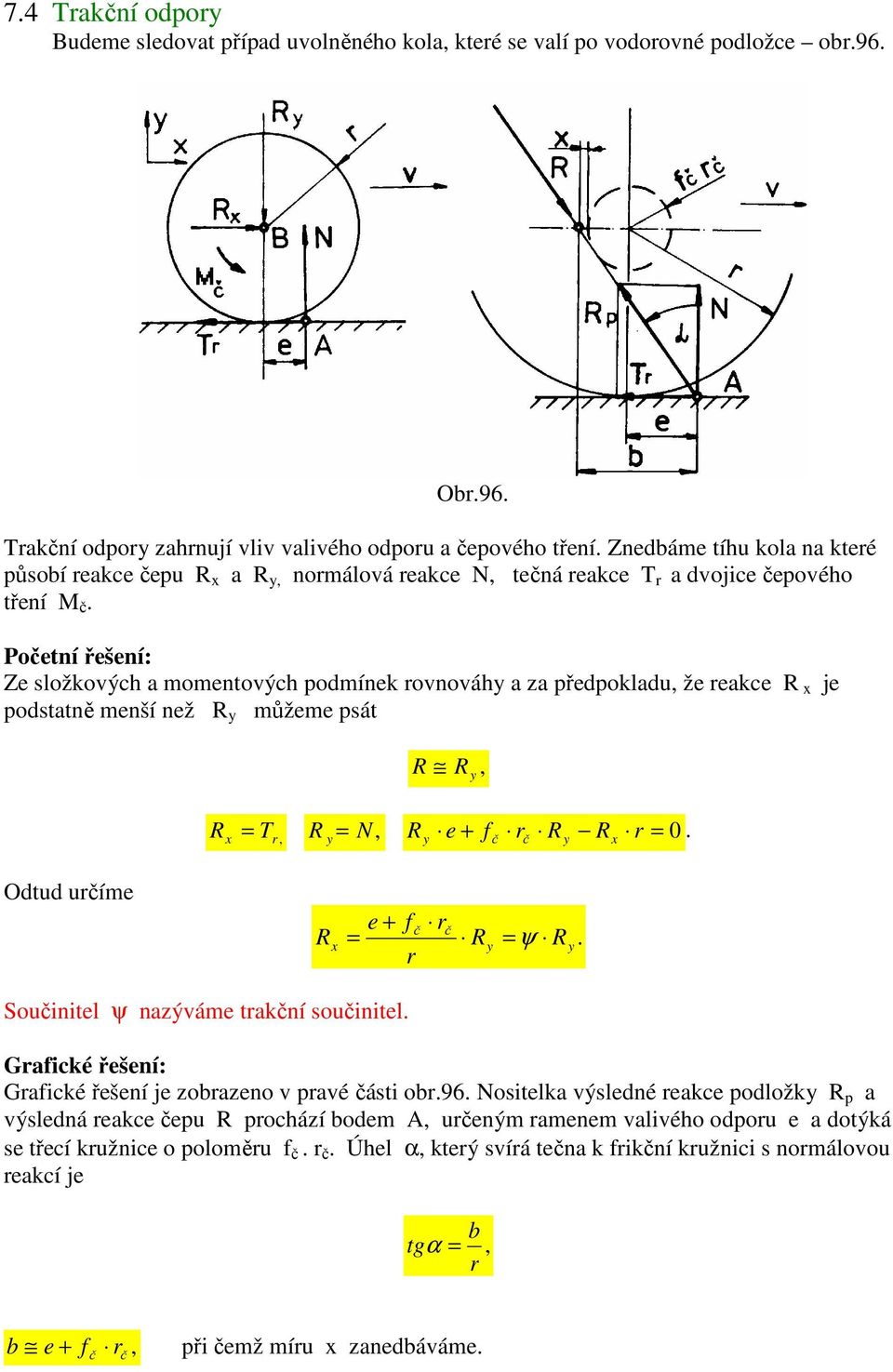 Početní řešení: Ze složkových a momentových podmínek rovnováhy a za předpokladu, že reakce R x je podstatně menší než R y můžeme psát R R y, R = R y = N, R e + f r R R r = 0 x T r, y č č y x.