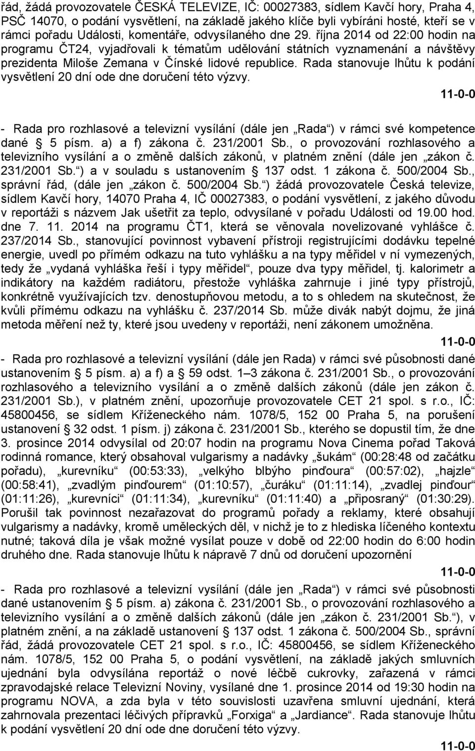 Rada stanovuje lhůtu k podání vysvětlení 20 dní ode dne doručení této výzvy. - Rada pro rozhlasové a televizní vysílání (dále jen Rada ) v rámci své kompetence dané 5 písm. a) a f) zákona č.