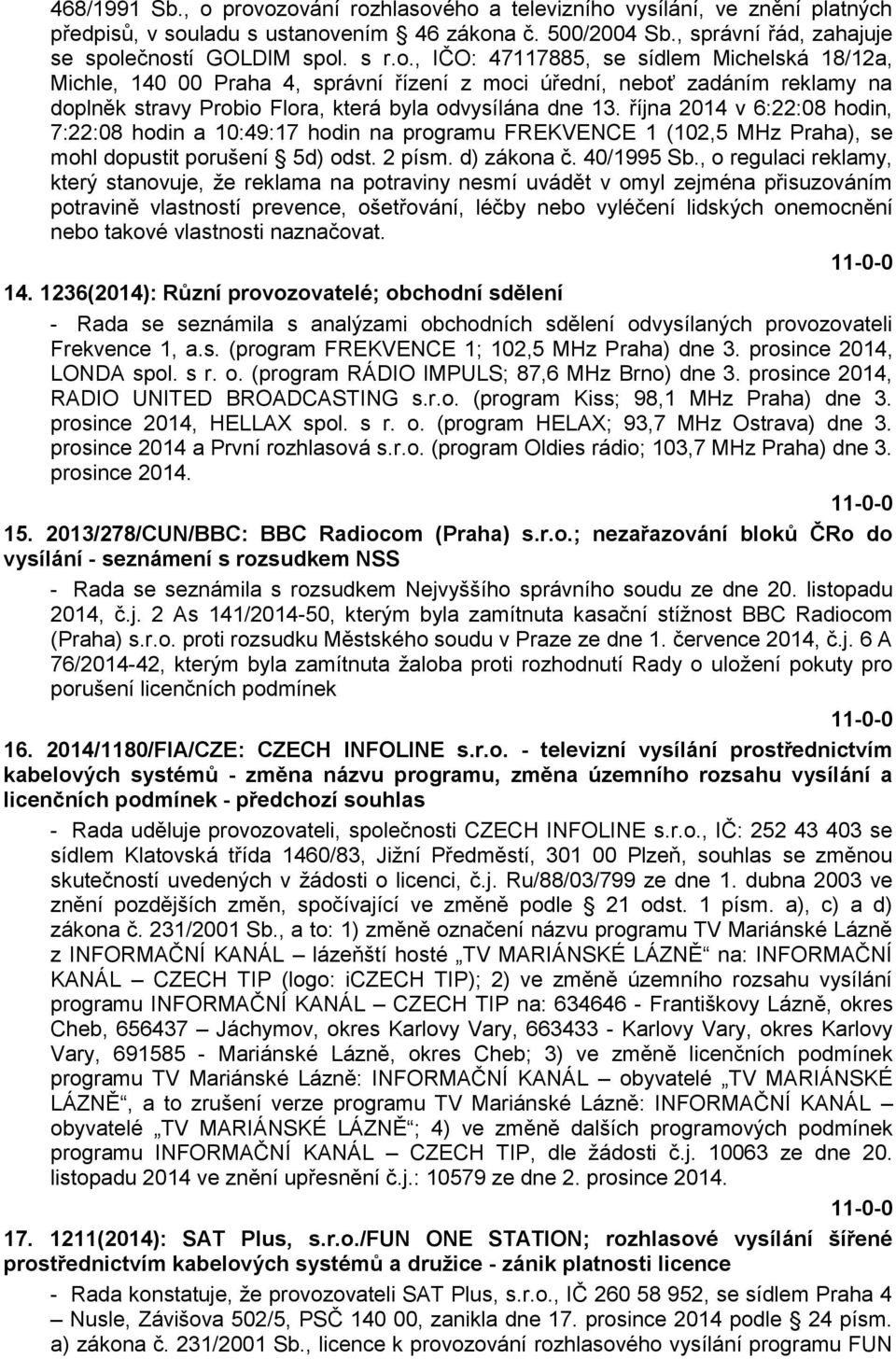 , o regulaci reklamy, který stanovuje, že reklama na potraviny nesmí uvádět v omyl zejména přisuzováním potravině vlastností prevence, ošetřování, léčby nebo vyléčení lidských onemocnění nebo takové