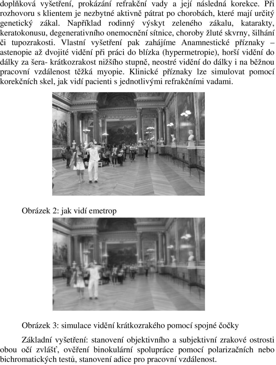 Vlastní vyšetření pak zahájíme Anamnestické příznaky astenopie až dvojité vidění při práci do blízka (hypermetropie), horší vidění do dálky za šera- krátkozrakost nižšího stupně, neostré vidění do