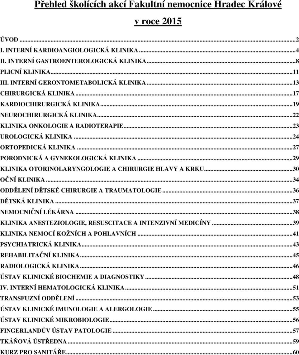 .. 24 ORTOPEDICKÁ KLINIKA... 27 PORODNICKÁ A GYNEKOLOGICKÁ KLINIKA... 29 KLINIKA OTORINOLARYNGOLOGIE A CHIRURGIE HLAVY A KRKU... 30 OČNÍ KLINIKA... 34 ODDĚLENÍ DĚTSKÉ CHIRURGIE A TRAUMATOLOGIE.