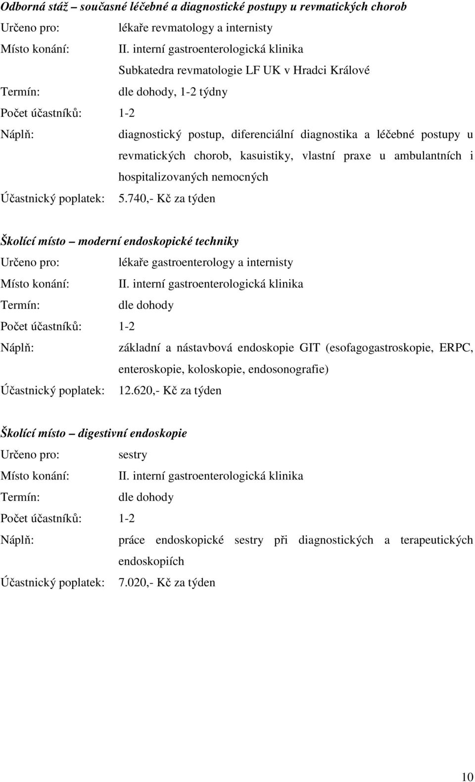 vlastní praxe u ambulantních i hospitalizovaných nemocných Školící místo moderní endoskopické techniky Určeno pro: lékaře gastroenterology a internisty Místo konání: II.