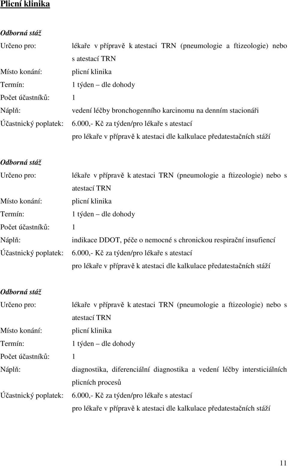 000,- Kč za týden/pro lékaře s atestací pro lékaře v přípravě k atestaci dle kalkulace předatestačních stáží Odborná stáž Určeno pro: lékaře v přípravě k atestaci TRN (pneumologie a ftizeologie) nebo