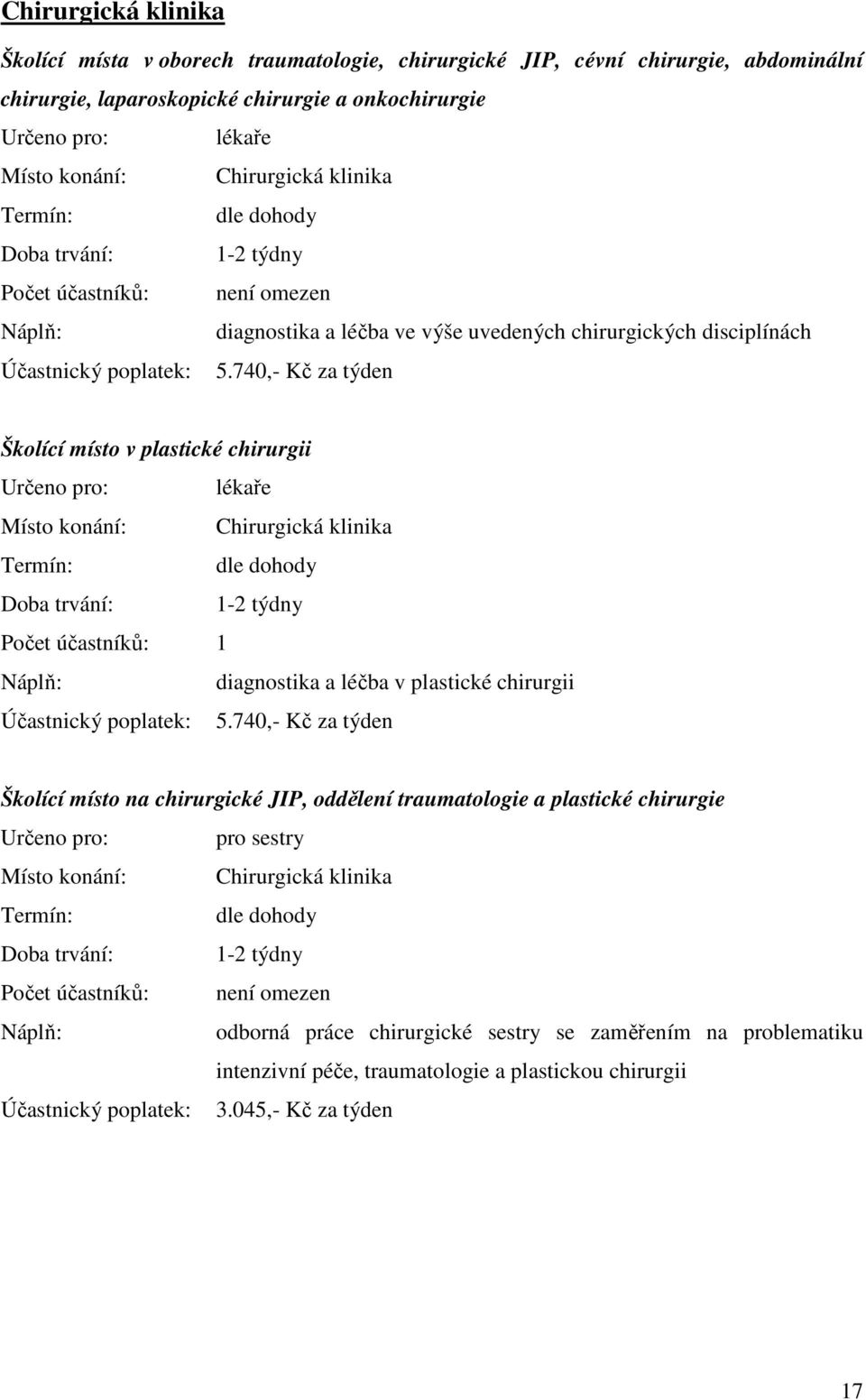 konání: Chirurgická klinika Doba trvání: 1-2 týdny diagnostika a léčba v plastické chirurgii Školící místo na chirurgické JIP, oddělení traumatologie a plastické chirurgie Určeno pro: pro sestry