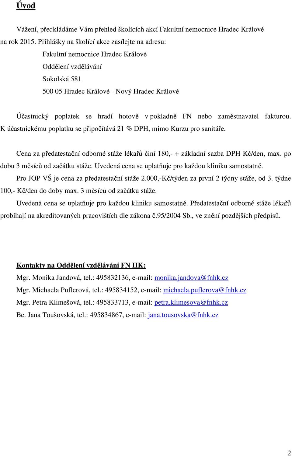 pokladně FN nebo zaměstnavatel fakturou. K účastnickému poplatku se připočítává 21 % DPH, mimo Kurzu pro sanitáře.