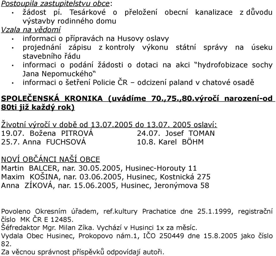 řádu informaci o podání žádosti o dotaci na akci hydrofobizace sochy Jana Nepomuckého informaci o šetření Policie ČR odcizení paland v chatové osadě SPOLEČENSKÁ KRONIKA (uvádíme 70.,75.,80.