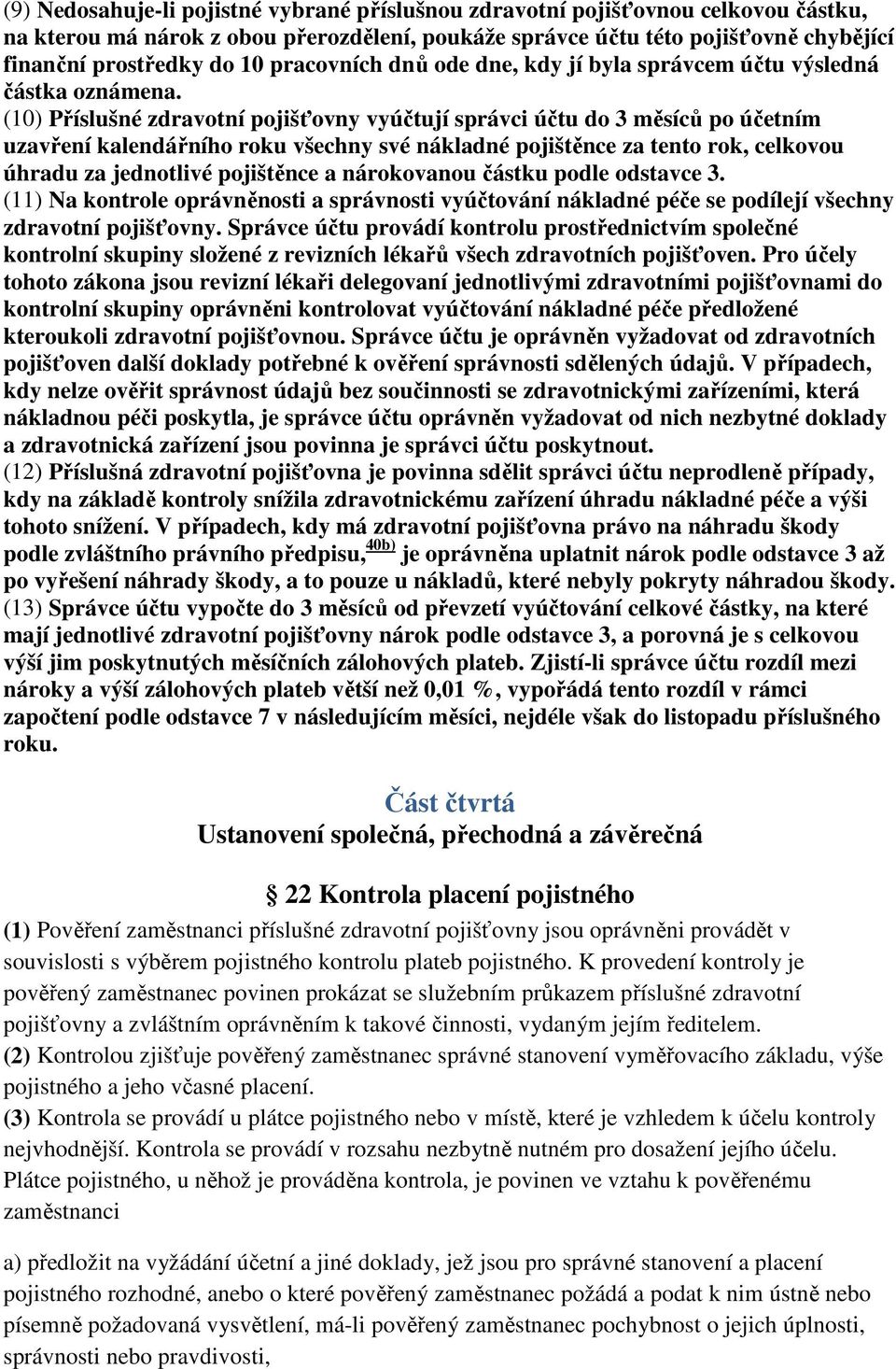 (10) Příslušné zdravotní pojišťovny vyúčtují správci účtu do 3 měsíců po účetním uzavření kalendářního roku všechny své nákladné pojištěnce za tento rok, celkovou úhradu za jednotlivé pojištěnce a