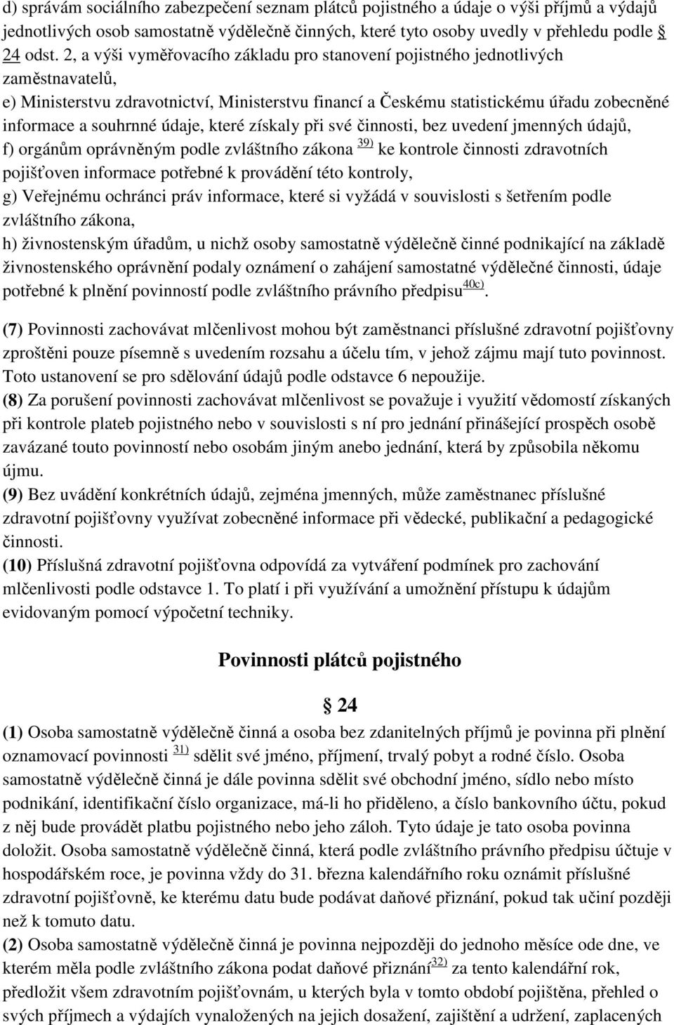 údaje, které získaly při své činnosti, bez uvedení jmenných údajů, f) orgánům oprávněným podle zvláštního zákona 39) ke kontrole činnosti zdravotních pojišťoven informace potřebné k provádění této