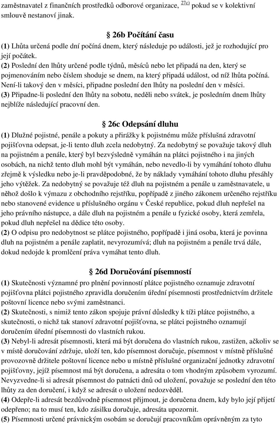 (2) Poslední den lhůty určené podle týdnů, měsíců nebo let připadá na den, který se pojmenováním nebo číslem shoduje se dnem, na který připadá událost, od níž lhůta počíná.