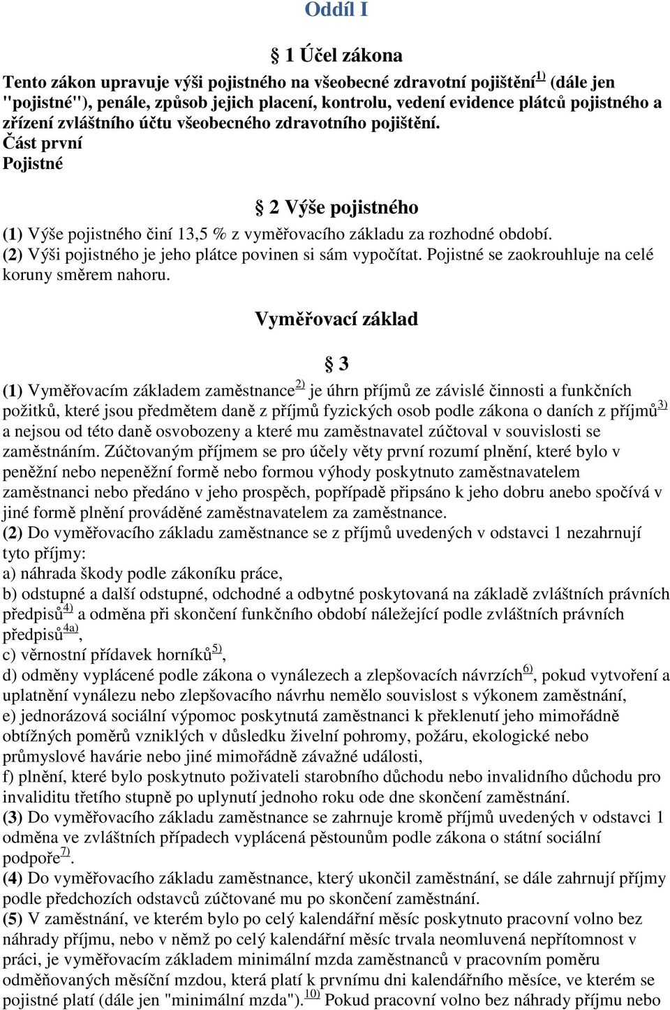 (2) Výši pojistného je jeho plátce povinen si sám vypočítat. Pojistné se zaokrouhluje na celé koruny směrem nahoru.