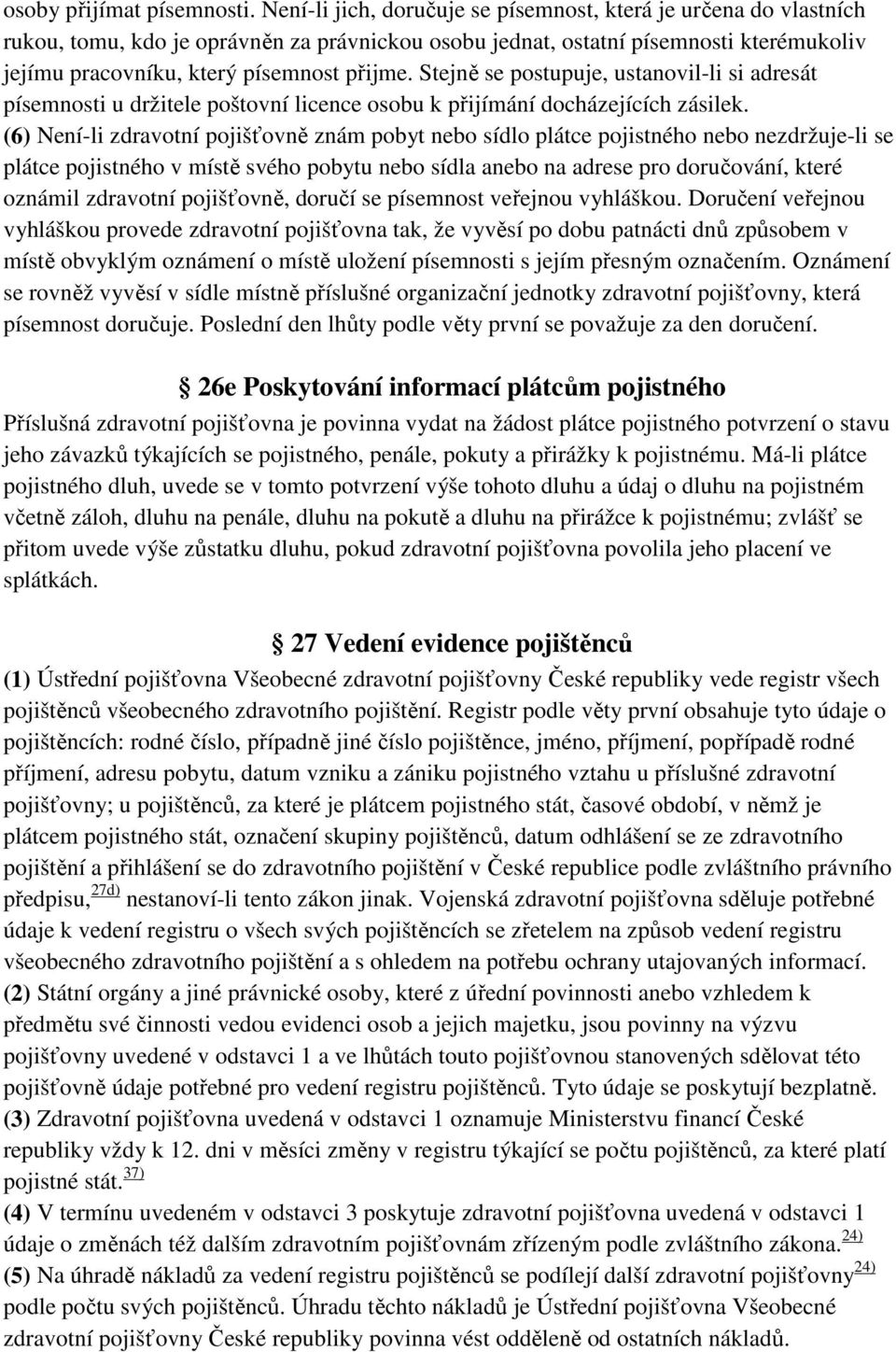 Stejně se postupuje, ustanovil-li si adresát písemnosti u držitele poštovní licence osobu k přijímání docházejících zásilek.