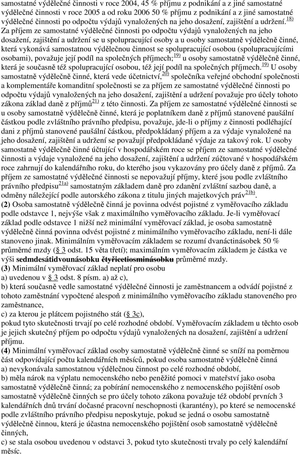 18) Za příjem ze samostatné výdělečné činnosti po odpočtu výdajů vynaložených na jeho dosažení, zajištění a udržení se u spolupracující osoby a u osoby samostatně výdělečně činné, která vykonává