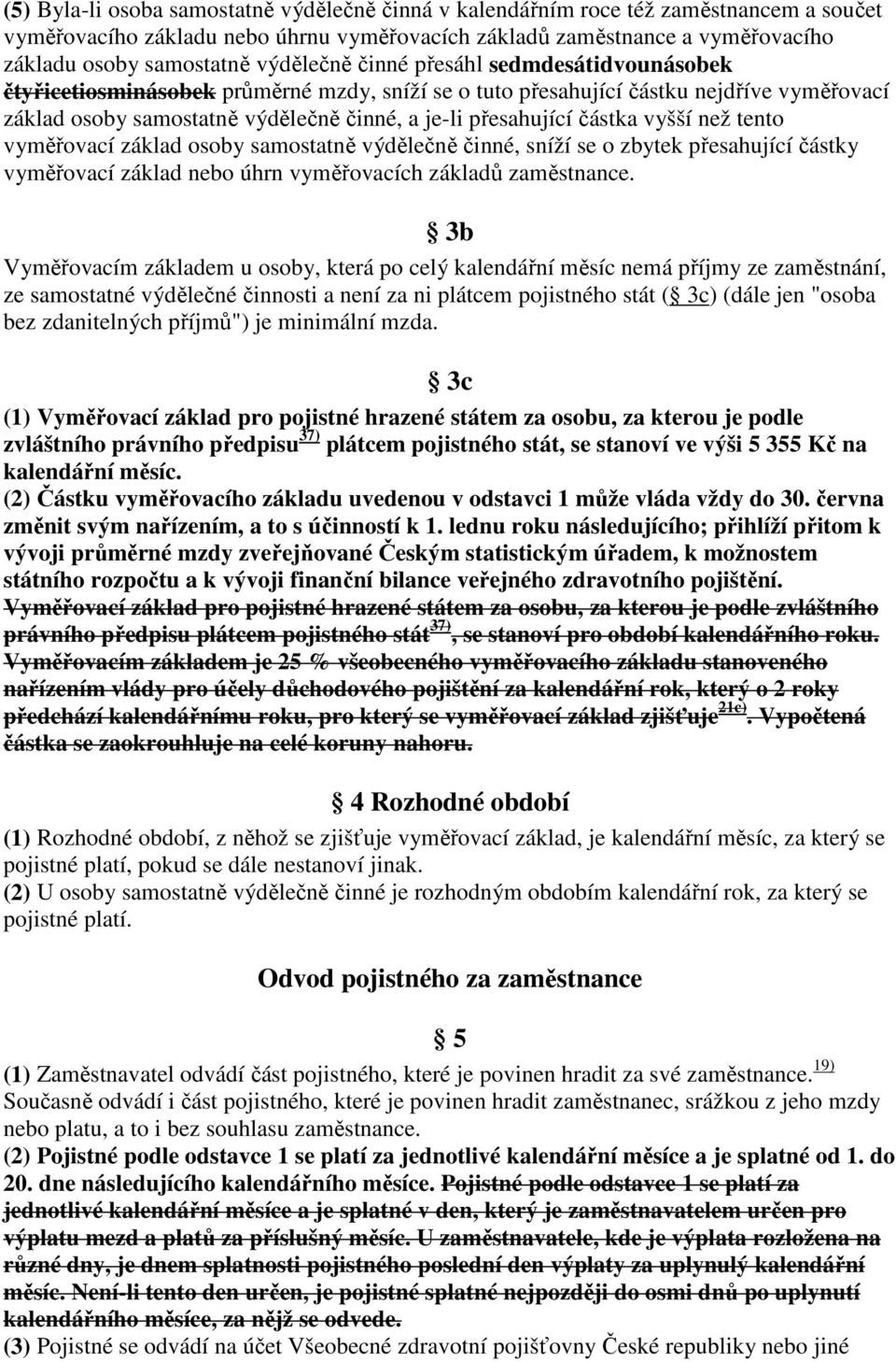 částka vyšší než tento vyměřovací základ osoby samostatně výdělečně činné, sníží se o zbytek přesahující částky vyměřovací základ nebo úhrn vyměřovacích základů zaměstnance.