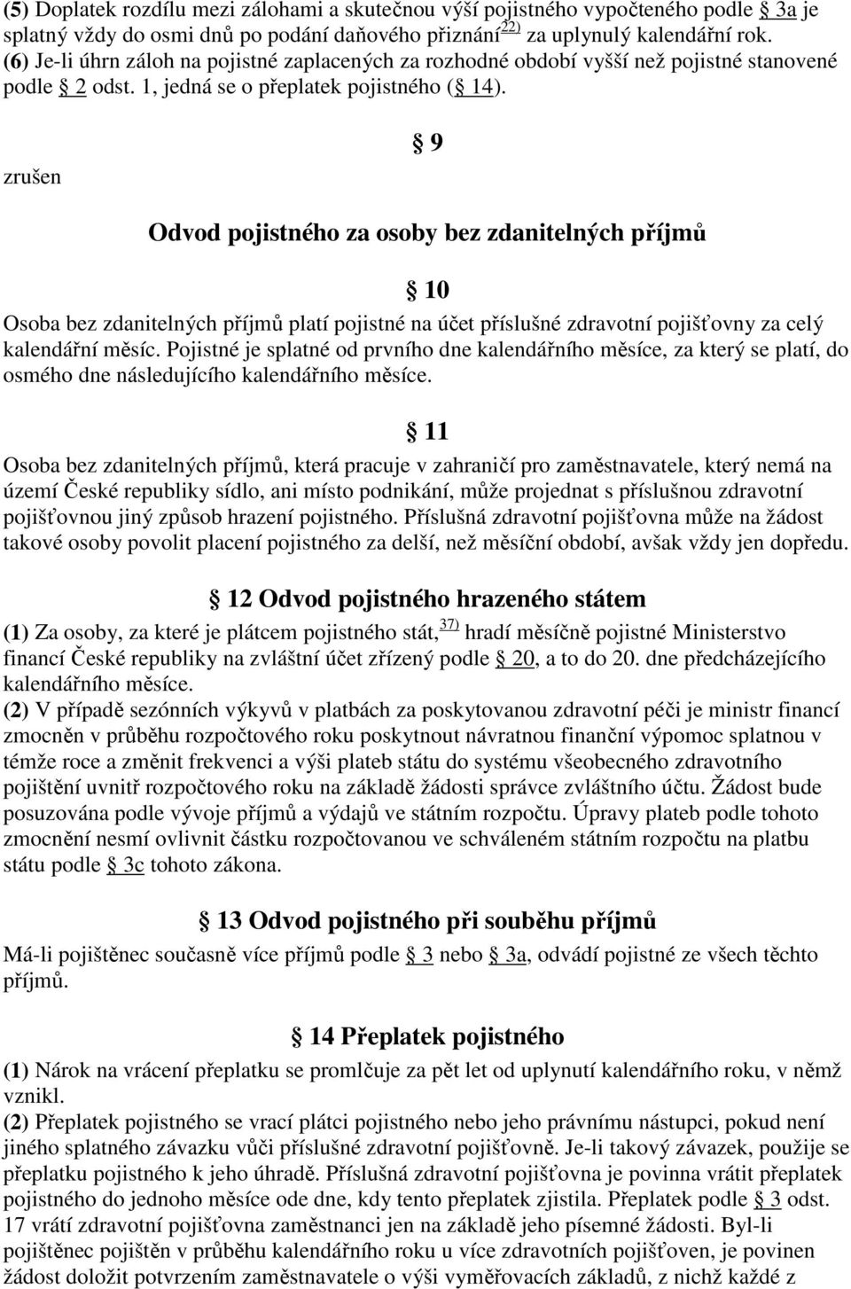 zrušen 9 Odvod pojistného za osoby bez zdanitelných příjmů 10 Osoba bez zdanitelných příjmů platí pojistné na účet příslušné zdravotní pojišťovny za celý kalendářní měsíc.