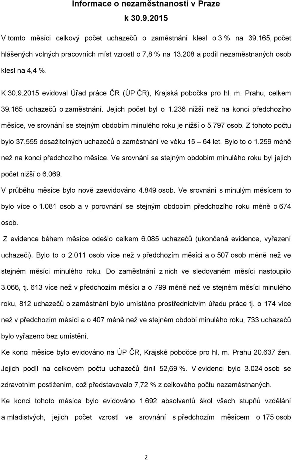 236 nižší než na konci předchozího měsíce, ve srovnání se stejným obdobím minulého roku je nižší o 5.797 osob. Z tohoto počtu bylo 37.555 dosažitelných uchazečů o zaměstnání ve věku 15 64 let.