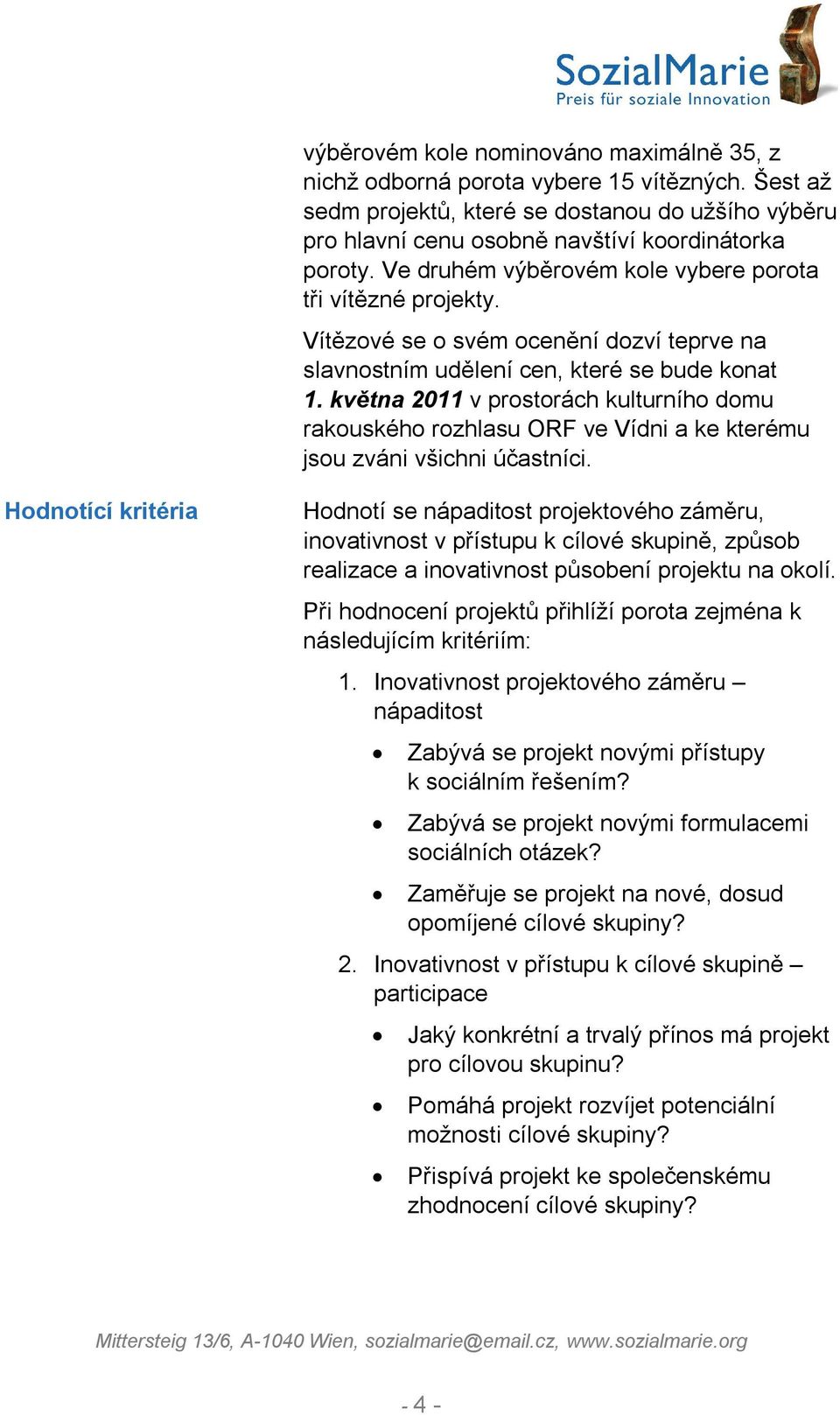 května 2011 v prostorách kulturního domu rakouského rozhlasu ORF ve Vídni a ke kterému jsou zváni všichni účastníci.