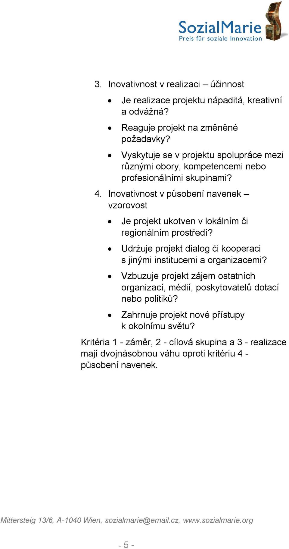 Inovativnost v působení navenek vzorovost Je projekt ukotven v lokálním či regionálním prostředí?