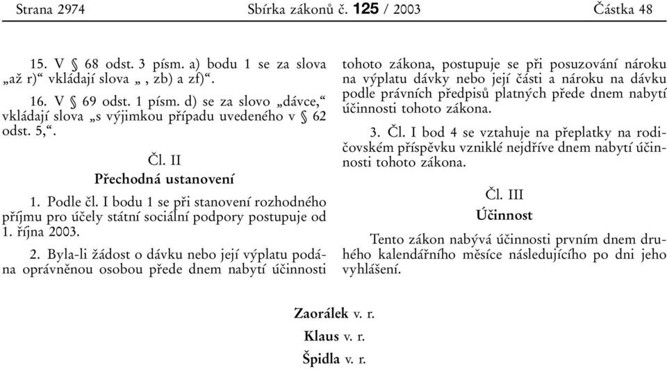 I bodu 1 se prοi stanovenυβ rozhodneβho prουβjmu pro uβcοely staβtnυβ sociaβlnυβ podpory postupuje od 1. rουβjna 20