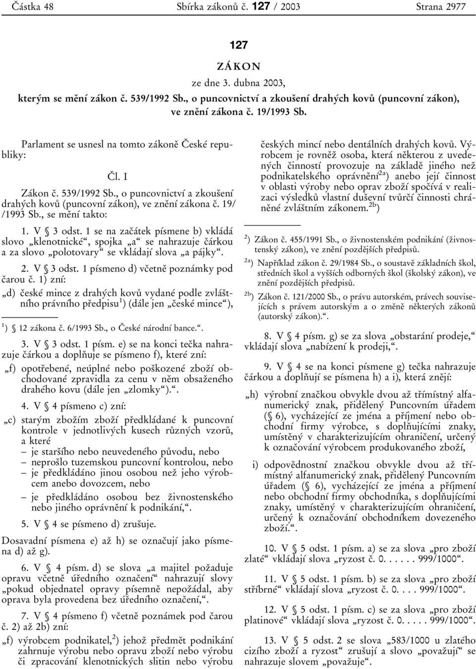 , o puncovnictvυβ a zkousοenυβ drahyβch kovuκ (puncovnυβ zaβkon), ve zneοnυβ zaβkona cο. 19/ /1993 Sb., se meοnυβ takto: 1. V 3 odst.