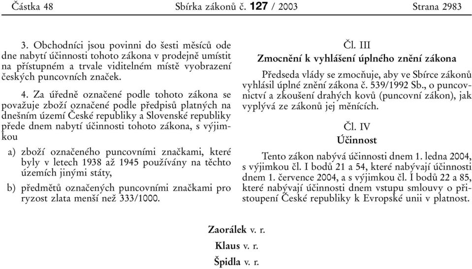 4. Za uβrοedneο oznacοeneβ podle tohoto zaβkona se povazοuje zbozουβ oznacοeneβ podle prοedpisuκ platnyβch na dnesοnυβm uβzemυβ CΟ eskeβ republiky a SlovenskeΒ republiky prοede dnem nabytυβ