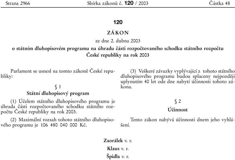 republiky: 1 StaΒtnυΒ dluhopisovyβ program (1) UΒ cοelem staβtnυβho dluhopisoveβho programu je uβhrada cοaβsti rozpocοtovaneβho schodku staβtnυβho rozpocοtu CΟ eskeβ republiky na rok 2003.