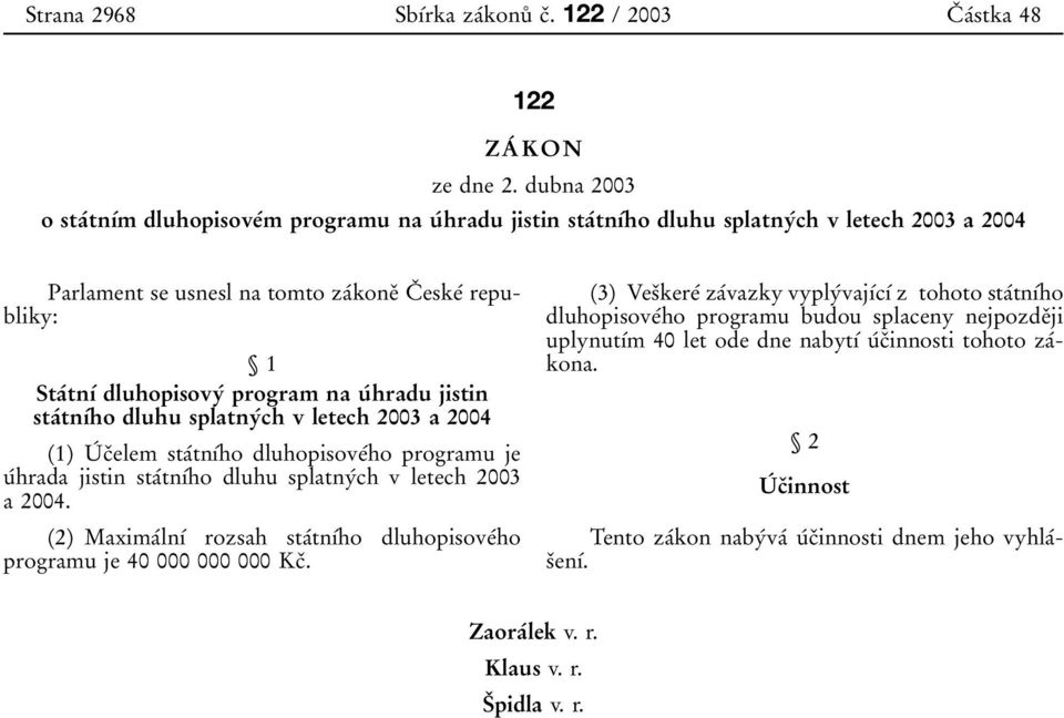 program na uβ hradu jistin staβtnυβho dluhu splatnyβch v letech 2003 a 2004 (1) UΒ cοelem staβtnυβho dluhopisoveβho programu je uβhrada jistin staβtnυβho dluhu splatnyβch v letech 2003 a 2004.